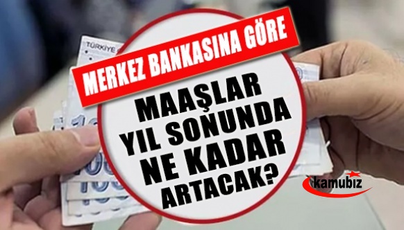 Merkez Bankası tahminine göre memur maaşları yıl sonunda ne kadar artacak?