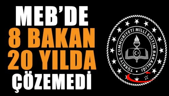 MEB'de 8 bakan 20 yılda çözemedi!