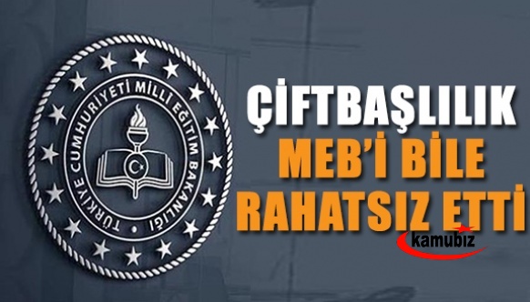 Çiftbaşlılık MEB’i bile rahatsız etti