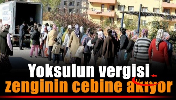 Yoksulun vergisi, zenginin cebine akıyor