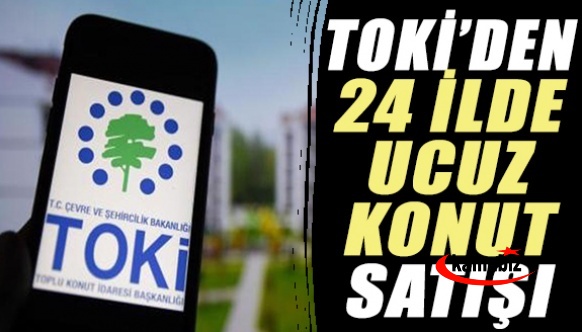 TOKİ hangi 24 ilde ucuz konut satıyor?