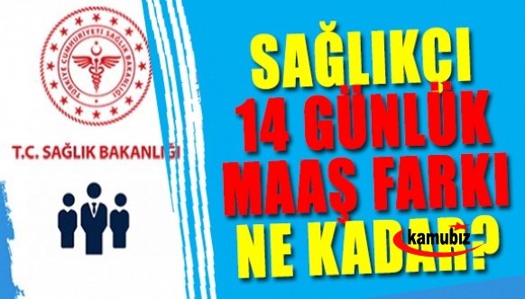 Sağlık Çalışanları 14 Günlük Maaş Farkı Ne Kadar? Temmuz 2022