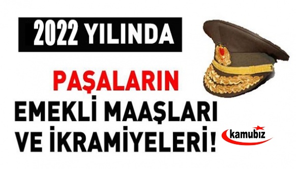 Temmuz 2022 Paşaların emekli maaşları ve ikramiyeleri belli oldu