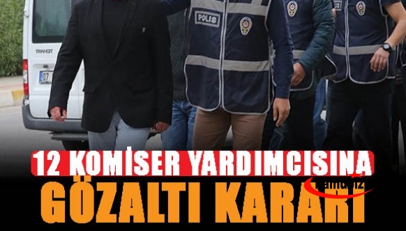 Emniyette FETÖ depremi! 12 komiser yardımcısına gözaltı kararı