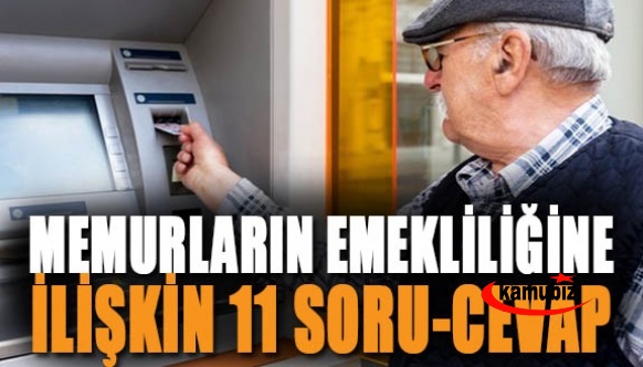 Memurların emekliliğine ilişkin 11 kritik sorunun cevabı!