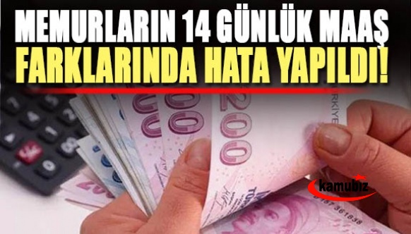 Memurların 14 günlük maaş farklarında hata yapıldı! Farklar yeniden hesaplanacak..