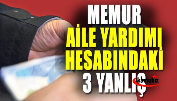 İşte memurun aile yardımı ödemesinde en çok yapılan üç yanlış!