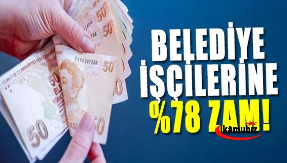 Belediye işçilerine yüzde 78 oranında zam yapıldı