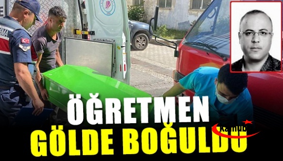 Türkçe öğretmeneni gölde boğuldu!