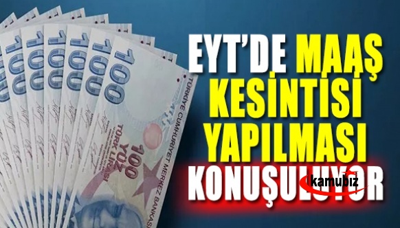 EYT’de maaş kesintisi yapılması konuşuluyor