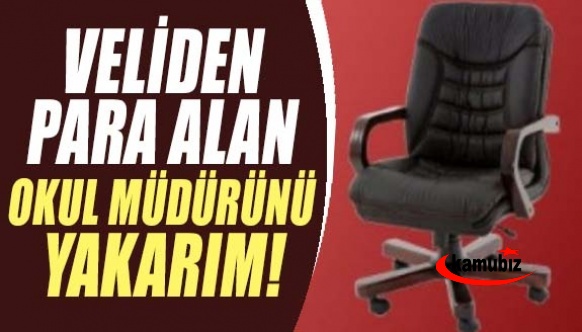 Veliden kayıt parası alan okul müdürünü yakarım!