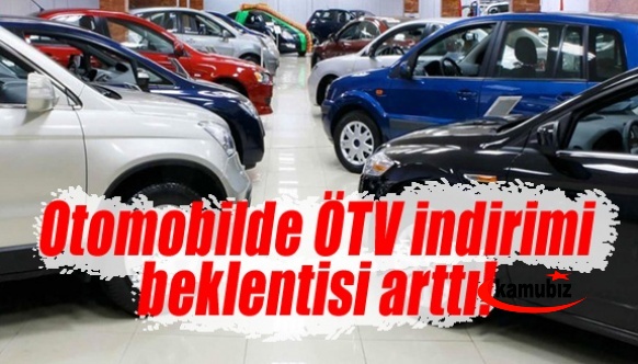 Otomobilde ÖTV indirimi beklentisi çok yükseldi