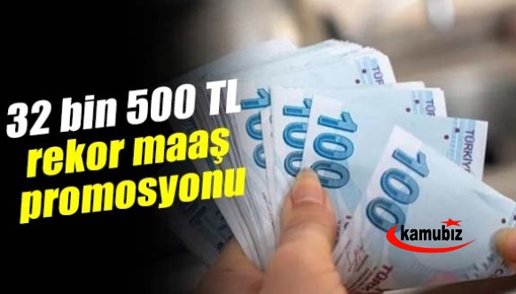 32 bin 500 TL ile rekor maaş promosyonu