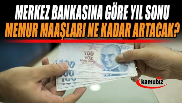 Merkez Bankası raporuna göre yıl sonunda memur maaşları ne kadar artacak?