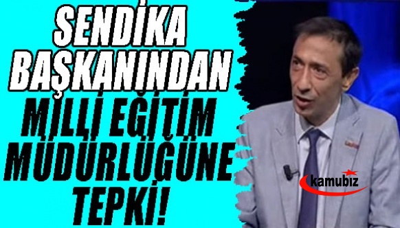 Sendika Başkanından Milli Eğitim Müdürlüğüne Tepki!